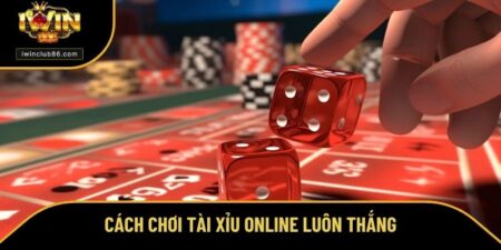 cách chơi tài xỉu online luôn thắng