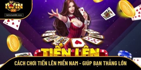 Cách Chơi Tiến Lên Miền Nam