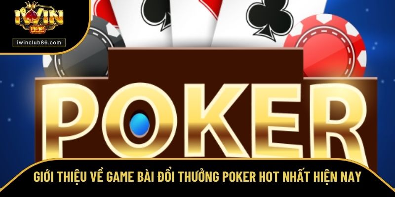 Cách Chơi Poker - Hướng Dẫn Cách Chơi Cho Newbie Luôn Thắng Giới thiệu về game bài đổi thưởng Poker hot nhất hiện nay
