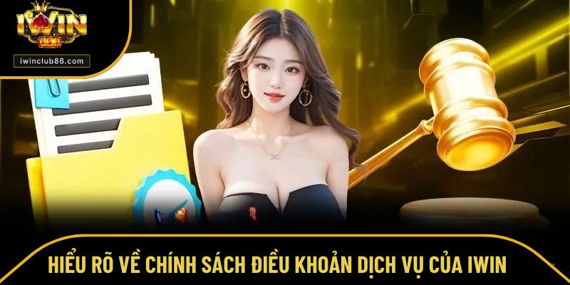 Điều Khoản Dịch Vụ Hiểu rõ về chính sách điều khoản dịch vụ của IWIN